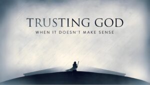 Trusting God When Life Doesn’t Make Sense Trust God