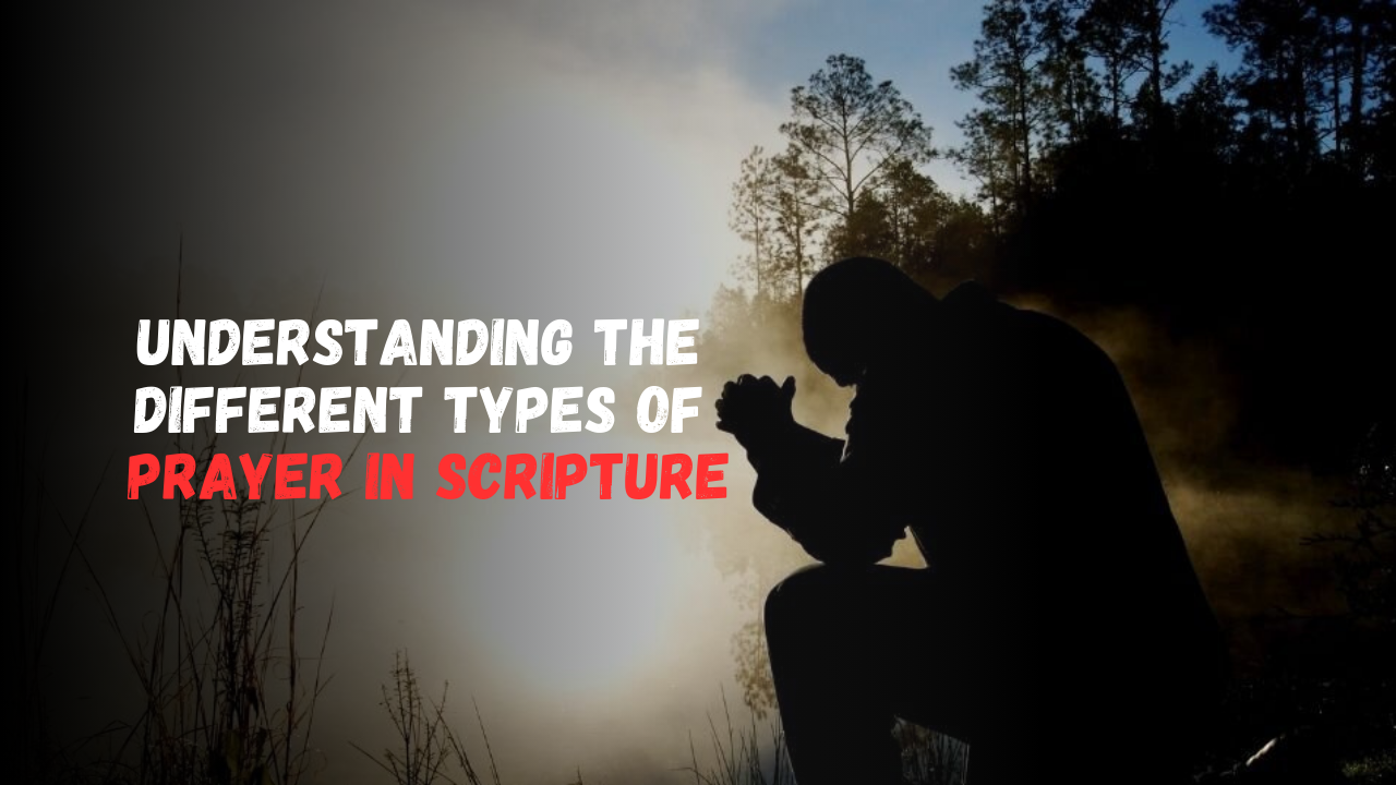 Understanding the Different Types of Prayer in Scripture