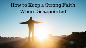 How to Keep Faith Alive in the Face of Disappointment Strong Faith